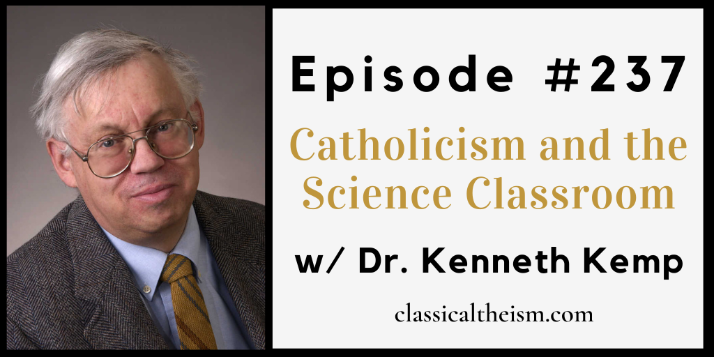 Ep 237 Catholicism And The Science Classroom W Dr Kenneth Kemp Classical Theism 0507