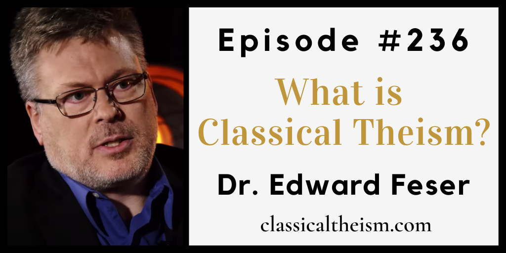 Ep 236 What Is Classical Theism W Dr Edward Feser Classical Theism