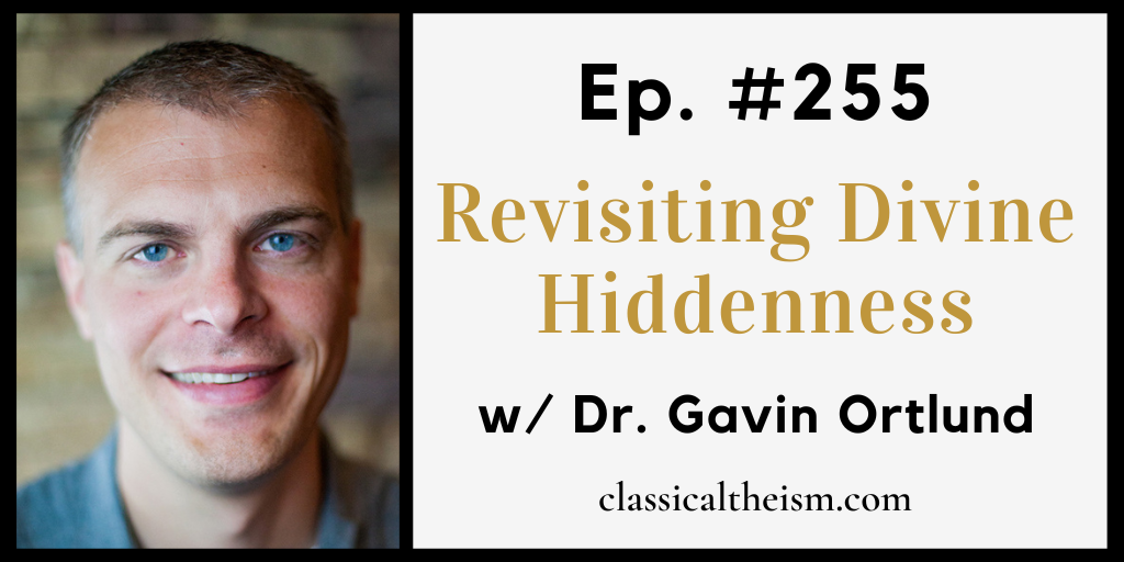 Ep 255 Revisiting Divine Hiddenness W Dr Gavin Ortlund Classical Theism 9768